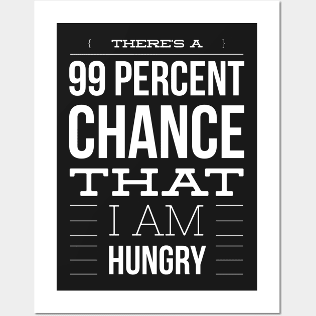 There is a 99 percent chance that I am hungry Wall Art by nobletory